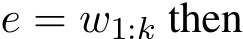  e = w1:k then