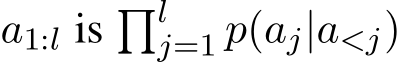  a1:l is �lj=1 p(aj|a<j)
