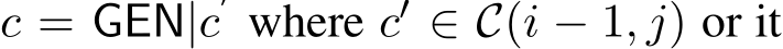  c = GEN|c′ where c′ ∈ C(i − 1, j) or it