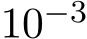  10−3 