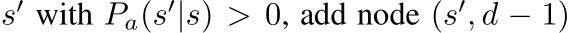  s′ with Pa(s′|s) > 0, add node (s′, d − 1)