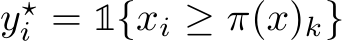  y⋆i = 1{xi ≥ π(x)k}