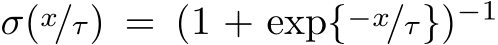  σ(x/τ) = (1 + exp{−x/τ})−1