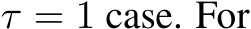  τ = 1 case. For