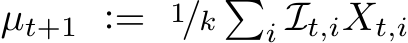  µt+1 := 1/k �i It,iXt,i