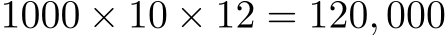  1000 × 10 × 12 = 120, 000