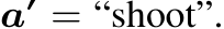  a′ = “shoot”.