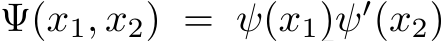  Ψ(x1, x2) = ψ(x1)ψ′(x2)