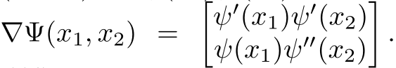  ∇Ψ(x1, x2) = �ψ′(x1)ψ′(x2)ψ(x1)ψ′′(x2)�.