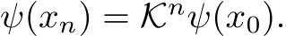  ψ(xn) = Knψ(x0).