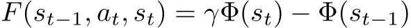  F(st−1, at, st) = γΦ(st) − Φ(st−1)