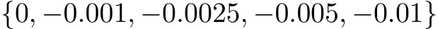  {0, −0.001, −0.0025, −0.005, −0.01}