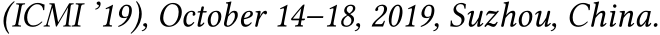 (ICMI ’19), October 14–18, 2019, Suzhou, China.