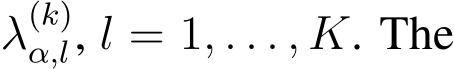  λ(k)α,l, l = 1, . . . , K. The