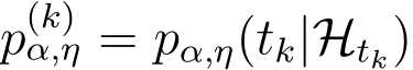  p(k)α,η = pα,η(tk|Htk)