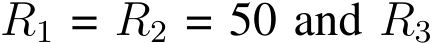  R1 = R2 = 50 and R3