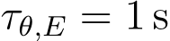  τθ,E = 1 s