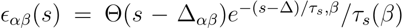  ϵαβ(s) = Θ(s − ∆αβ)e−(s−∆)/τs,β/τs(β)