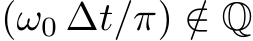  (ω0 ∆t/π) /∈ Q