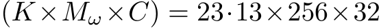 (K×Mω×C) = 23·13×256×32