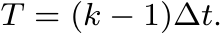  T = (k − 1)∆t.