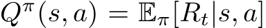  Qπ(s, a) = Eπ[Rt|s, a]