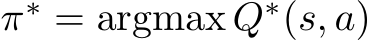  π∗ = argmax Q∗(s, a)