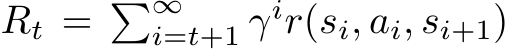  Rt = �∞i=t+1 γir(si, ai, si+1)