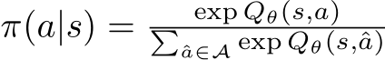  π(a|s) = exp Qθ(s,a)�ˆa∈A exp Qθ(s,ˆa)