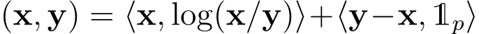 (x, y) = ⟨x, log(x/y)⟩+⟨y−x, 1p⟩