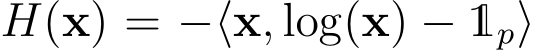 H(x) = −⟨x, log(x) − 1p⟩