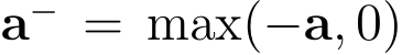  a− = max(−a, 0)