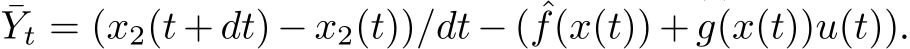 ¯Yt = (x2(t + dt) − x2(t))/dt − ( ˆf(x(t)) + g(x(t))u(t)).