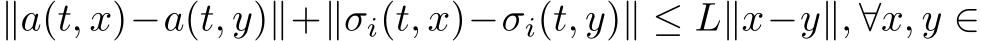 ∥a(t, x)−a(t, y)∥+∥σi(t, x)−σi(t, y)∥ ≤ L∥x−y∥, ∀x, y ∈