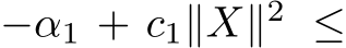  −α1 + c1∥X∥2 ≤