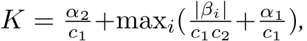  K = α2c1 +maxi( |βi|c1c2 + α1c1 ),