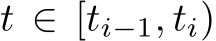  t ∈ [ti−1, ti)