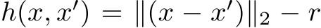  h(x, x′) = ∥(x − x′)∥2 − r