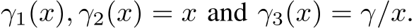  γ1(x), γ2(x) = x and γ3(x) = γ/x.