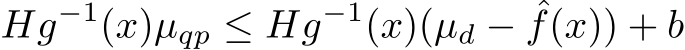 Hg−1(x)µqp ≤ Hg−1(x)(µd − ˆf(x)) + b