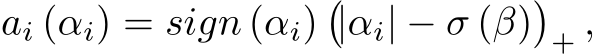 ai (αi) = sign (αi)�|αi| − σ (β)�+ ,