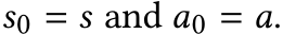  s0 = s and a0 = a.