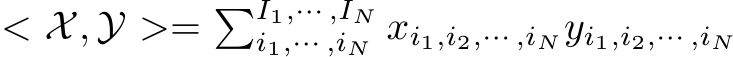 < X, Y >= �I1,··· ,INi1,··· ,iN xi1,i2,··· ,iN yi1,i2,··· ,iN