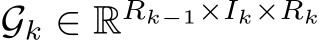  Gk ∈ RRk−1×Ik×Rk