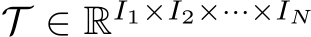  T ∈ RI1×I2×···×IN