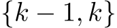 {k − 1, k}