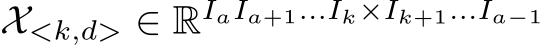  X<k,d> ∈ RIaIa+1...Ik×Ik+1...Ia−1