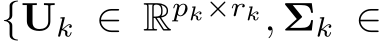  {Uk ∈ Rpk×rk, Σk ∈