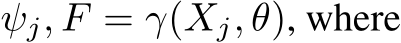  ψj, F = γ(Xj, θ), where