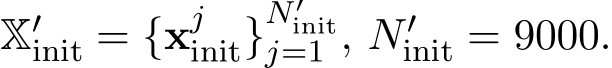 X′init = {xjinit}N′initj=1 , N ′init = 9000.